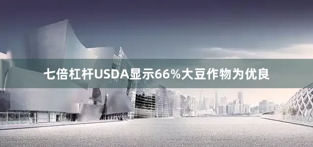七倍杠杆USDA显示66%大豆作物为优良