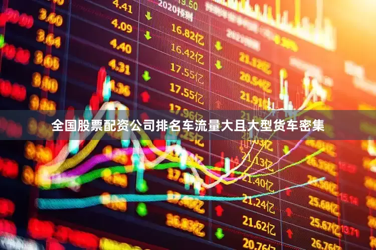 全国股票配资公司排名车流量大且大型货车密集