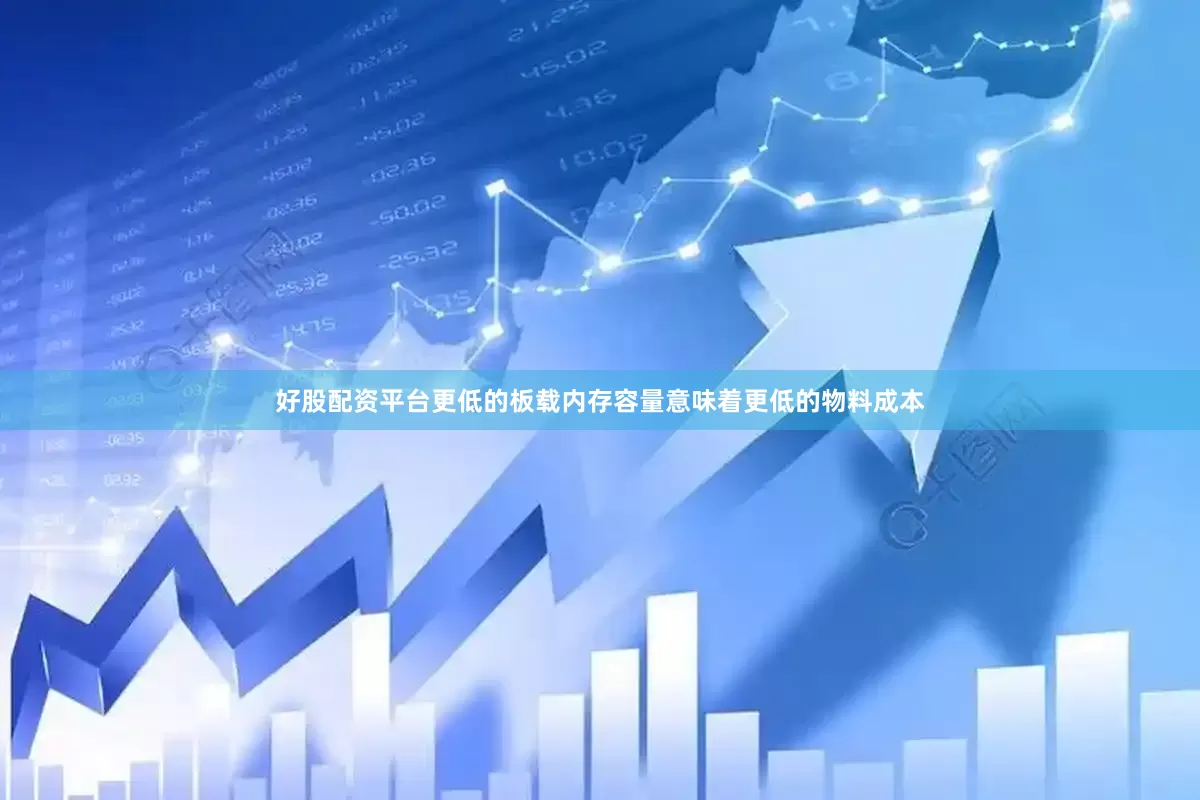 好股配资平台更低的板载内存容量意味着更低的物料成本