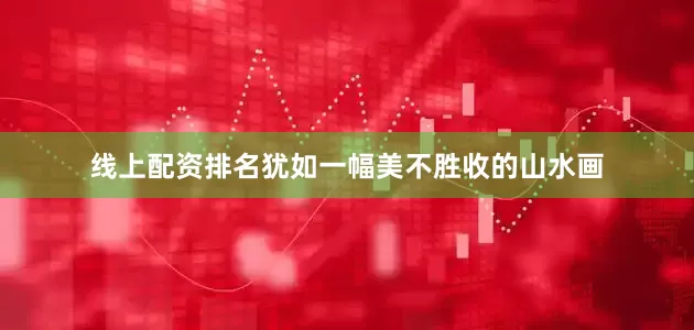 线上配资排名犹如一幅美不胜收的山水画