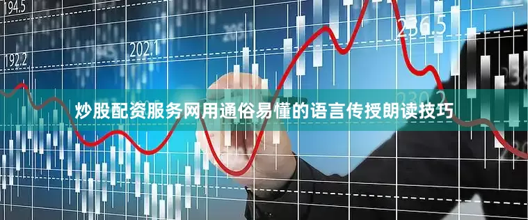 炒股配资服务网用通俗易懂的语言传授朗读技巧